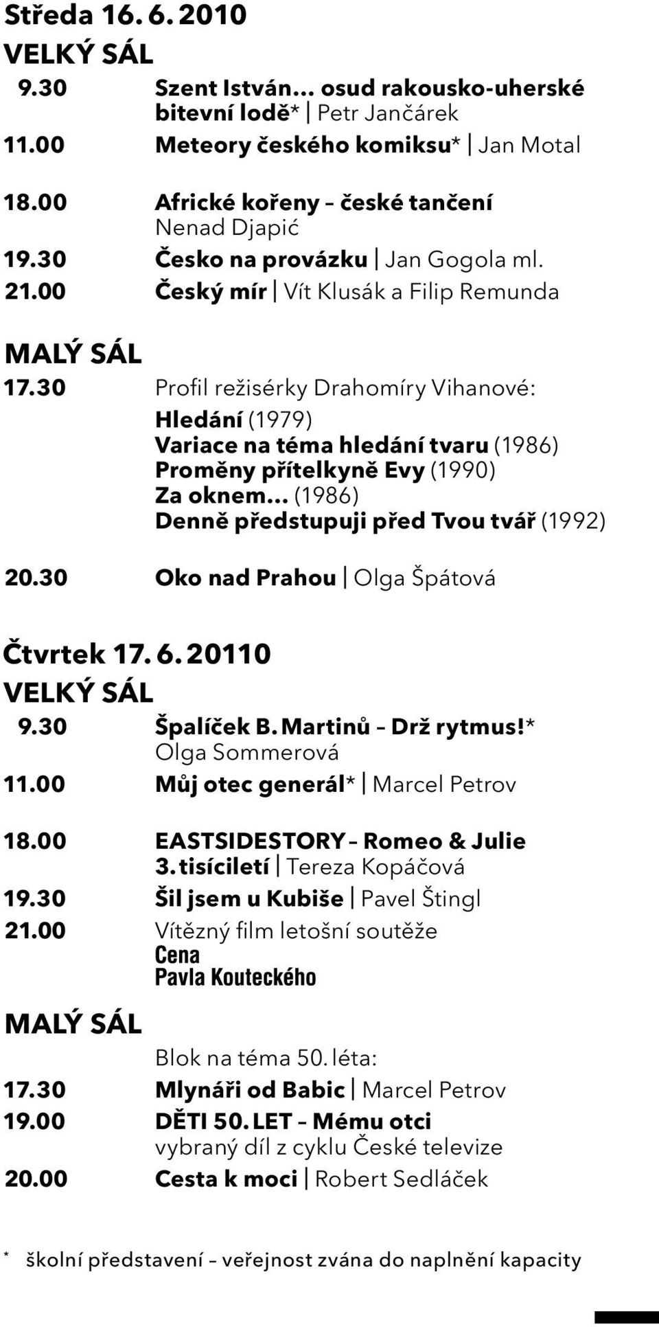 30 Profil režisérky Drahomíry Vihanové: Hledání (1979) Variace na téma hledání tvaru (1986) Proměny přítelkyně Evy (1990) Za oknem (1986) Denně předstupuji před Tvou tvář (1992) 20.