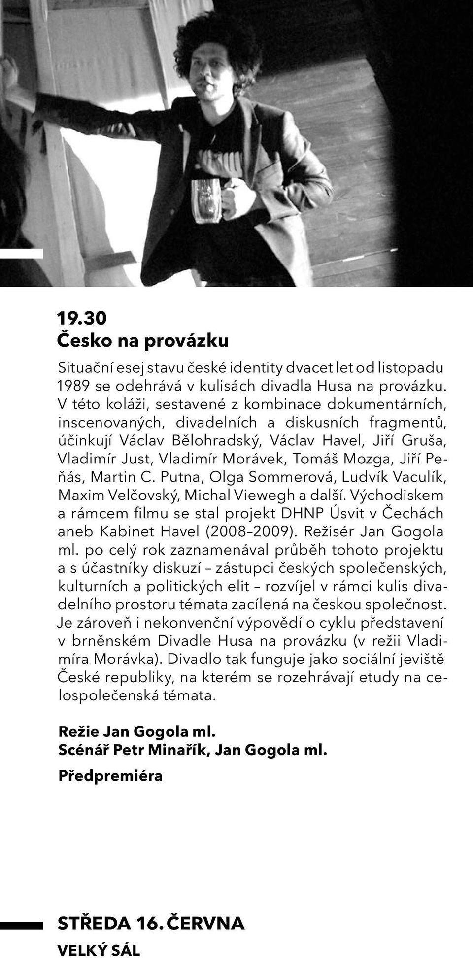 Mozga, Jiří Peňás, Martin C. Putna, Olga Sommerová, Ludvík Vaculík, Maxim Velčovský, Michal Viewegh a další.