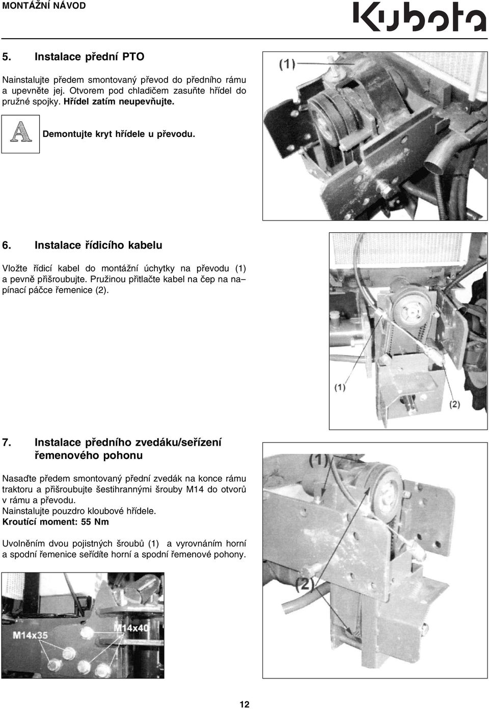 Pružinou přitlačte kabel na čep na napínací páčce řemenice (2). 7.