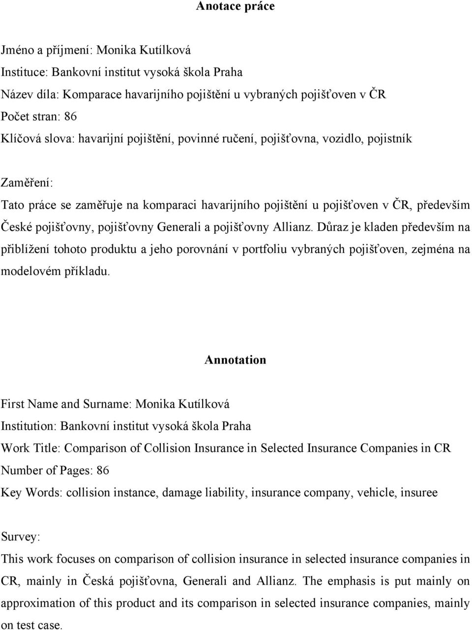 Generali a pojišťovny Allianz. Důraz je kladen především na přiblíţení tohoto produktu a jeho porovnání v portfoliu vybraných pojišťoven, zejména na modelovém příkladu.