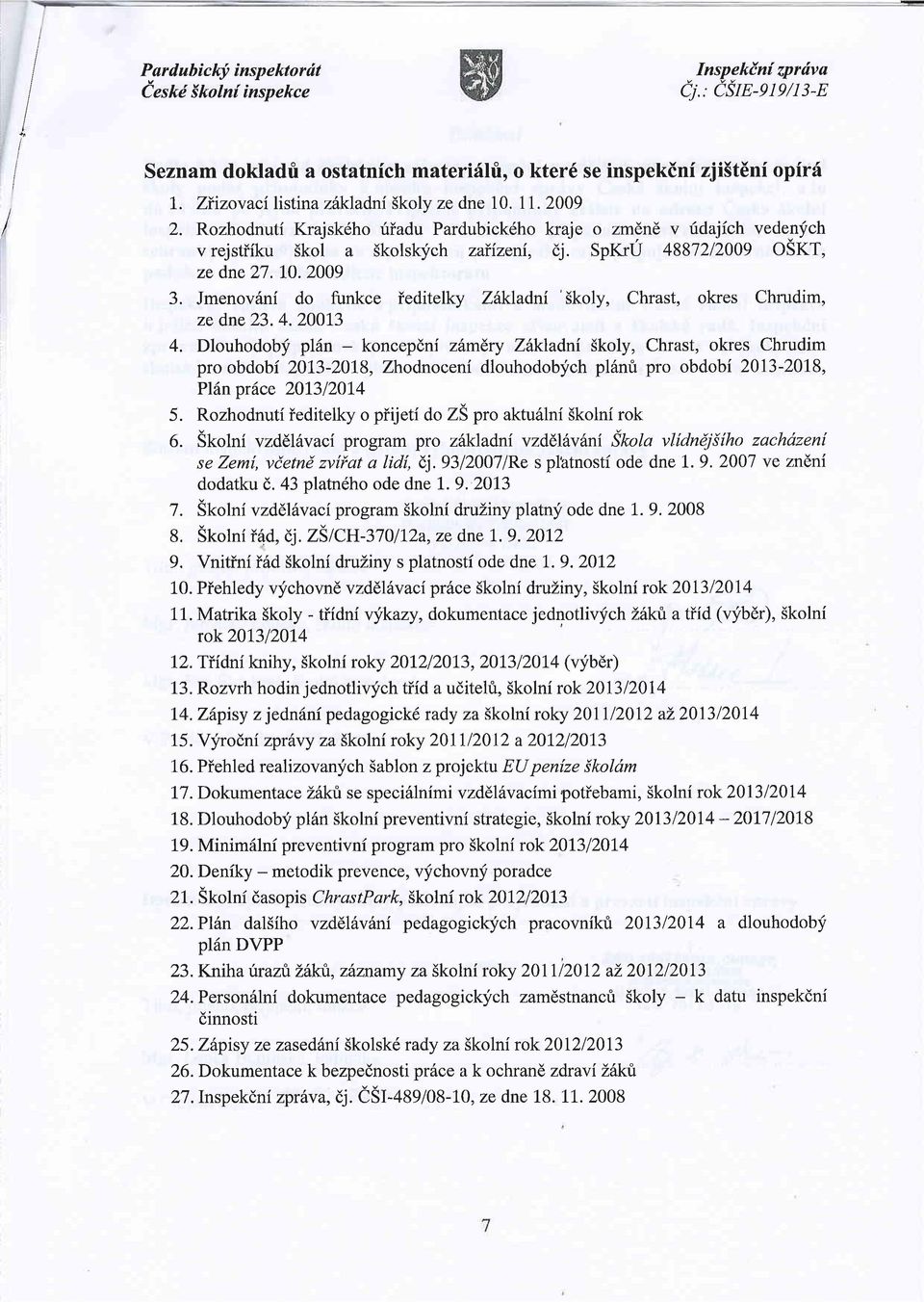 SpIkU 4887212009 OSKT, ze dne 27. I0.2009 3. JmenovSni do funkce ieditelky Zhkladni 'Skoly, Chrast, okres Chrudim, ze dne 23. 4.20013 4. Dlouhodob!