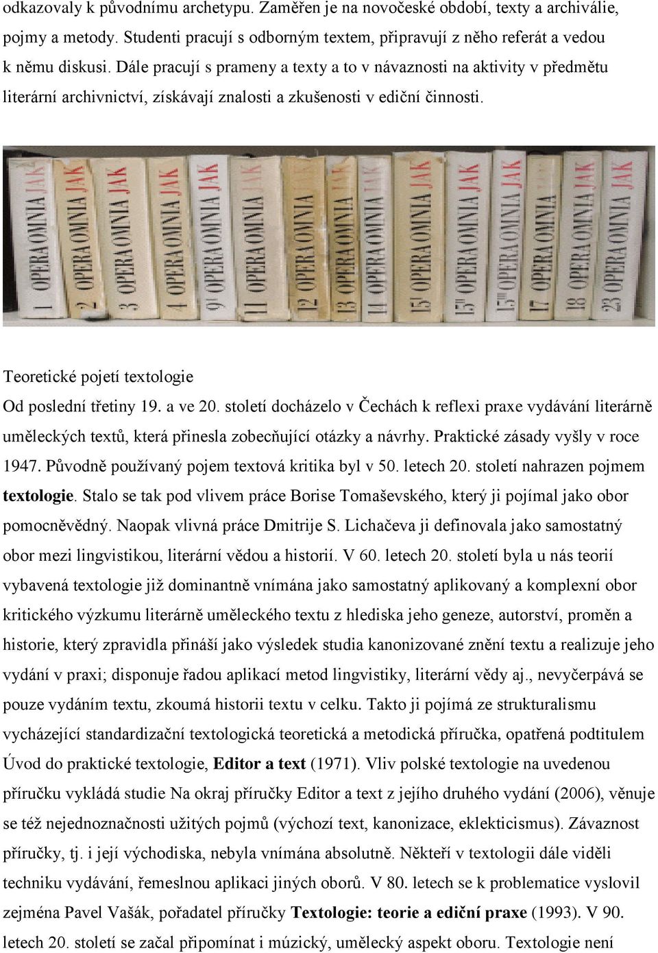 a ve 20. století docházelo v Čechách k reflexi praxe vydávání literárně uměleckých textů, která přinesla zobecňující otázky a návrhy. Praktické zásady vyšly v roce 1947.