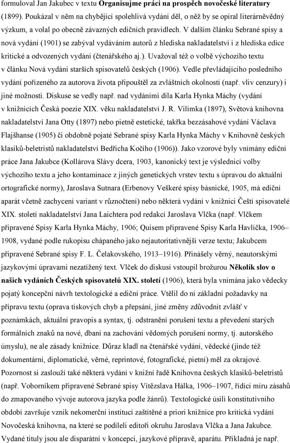 V dalším článku Sebrané spisy a nová vydání (1901) se zabýval vydáváním autorů z hlediska nakladatelství i z hlediska edice kritické a odvozených vydání (čtenářského aj.). Uvažoval též o volbě výchozího textu v článku Nová vydání starších spisovatelů českých (1906).