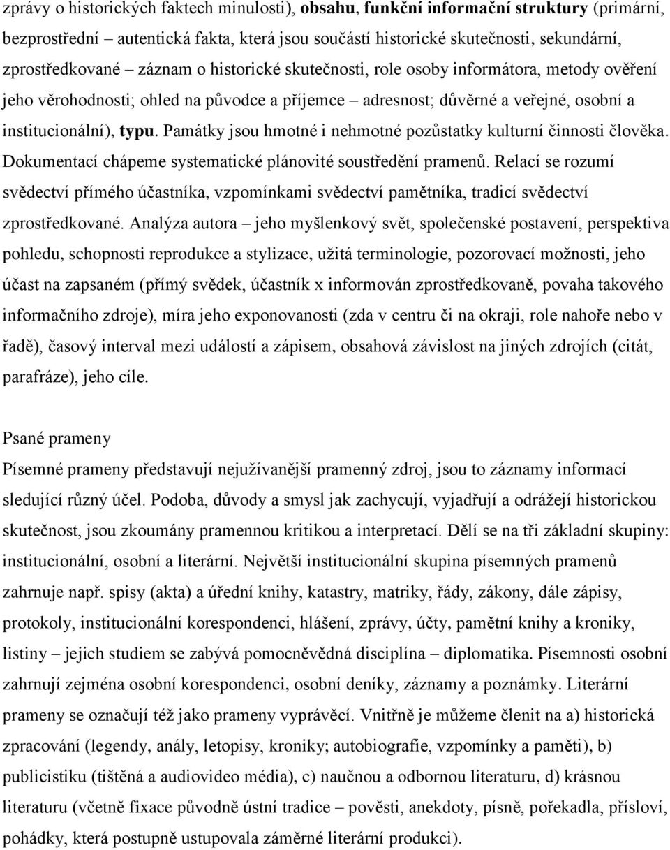 Památky jsou hmotné i nehmotné pozůstatky kulturní činnosti člověka. Dokumentací chápeme systematické plánovité soustředění pramenů.