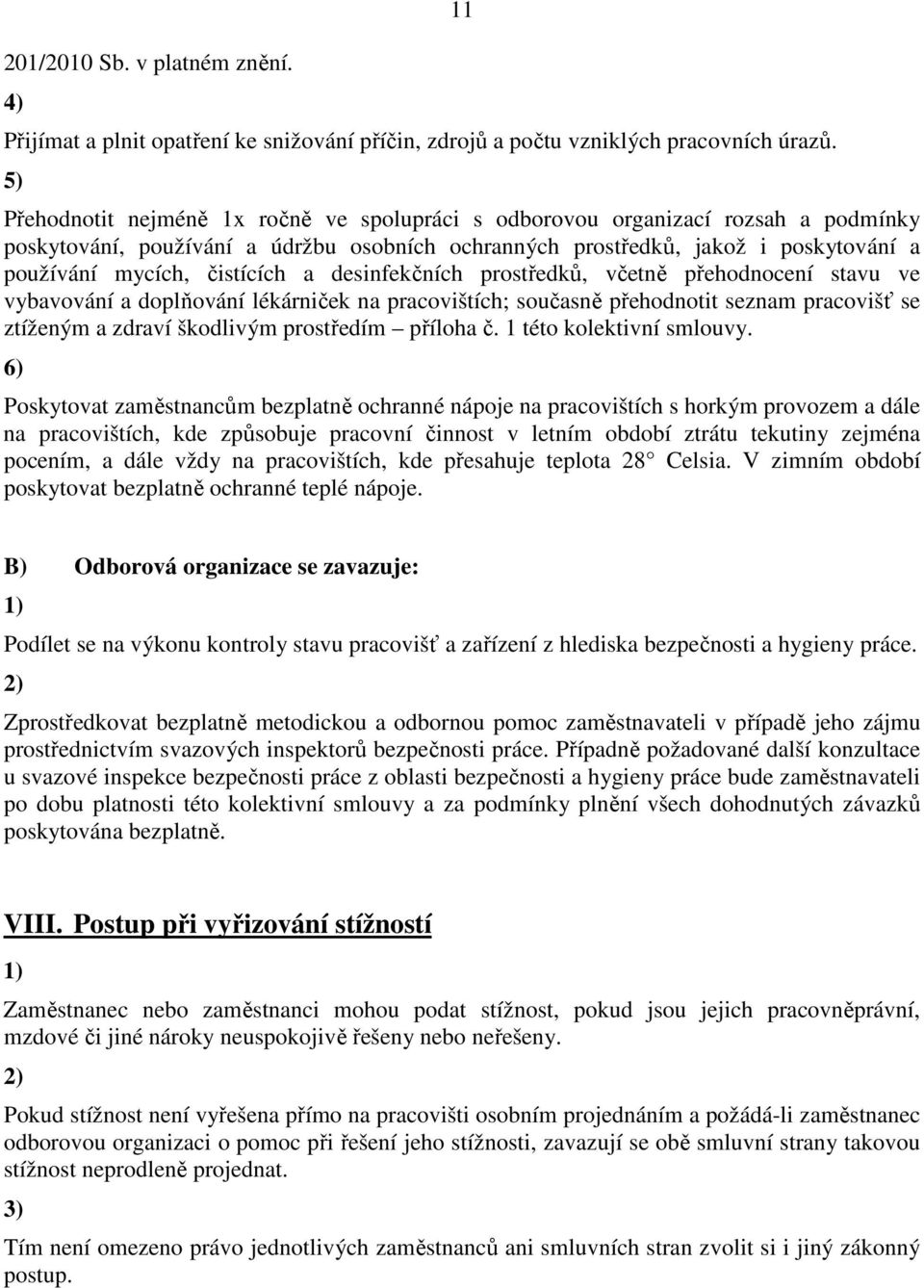 čistících a desinfekčních prostředků, včetně přehodnocení stavu ve vybavování a doplňování lékárniček na pracovištích; současně přehodnotit seznam pracovišť se ztíženým a zdraví škodlivým prostředím