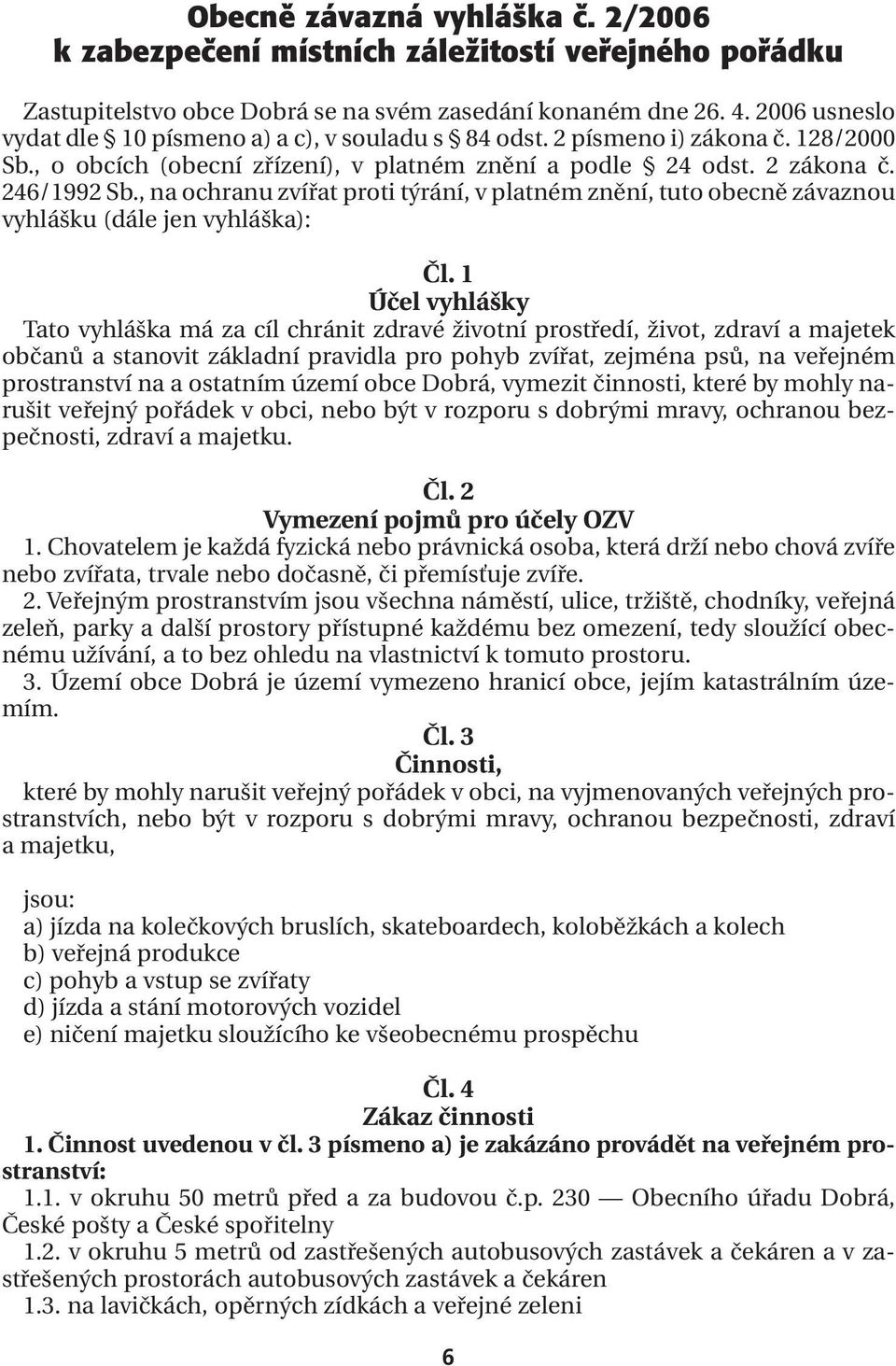 , na ochranu zvířat proti týrání, v platném znění, tuto obecně závaznou vyhlášku (dále jen vyhláška): Čl.