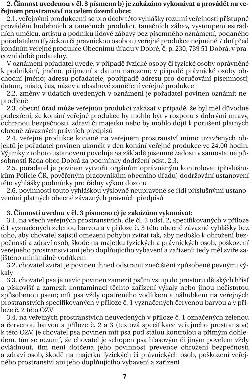 bez písemného oznámení, podaného pořadatelem (fyzickou či právnickou osobou) veřejné produkce nejméně 7 dní před konáním veřejné produkce Obecnímu úřadu v Dobré, č. p. 230, 739 51 Dobrá, v pracovní době podatelny.