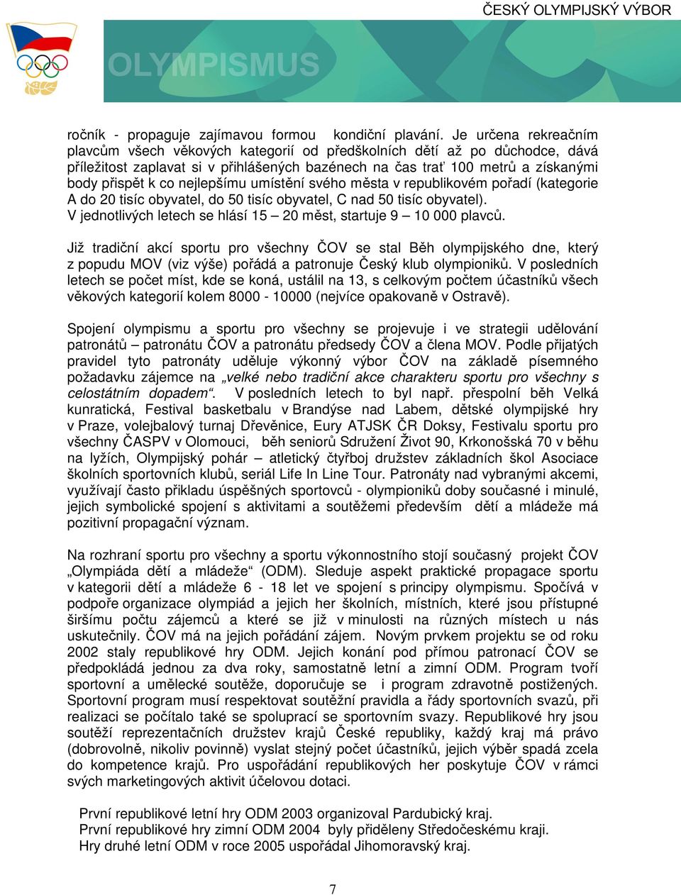 nejlepšímu umístění svého města v republikovém pořadí (kategorie A do 20 tisíc obyvatel, do 50 tisíc obyvatel, C nad 50 tisíc obyvatel).