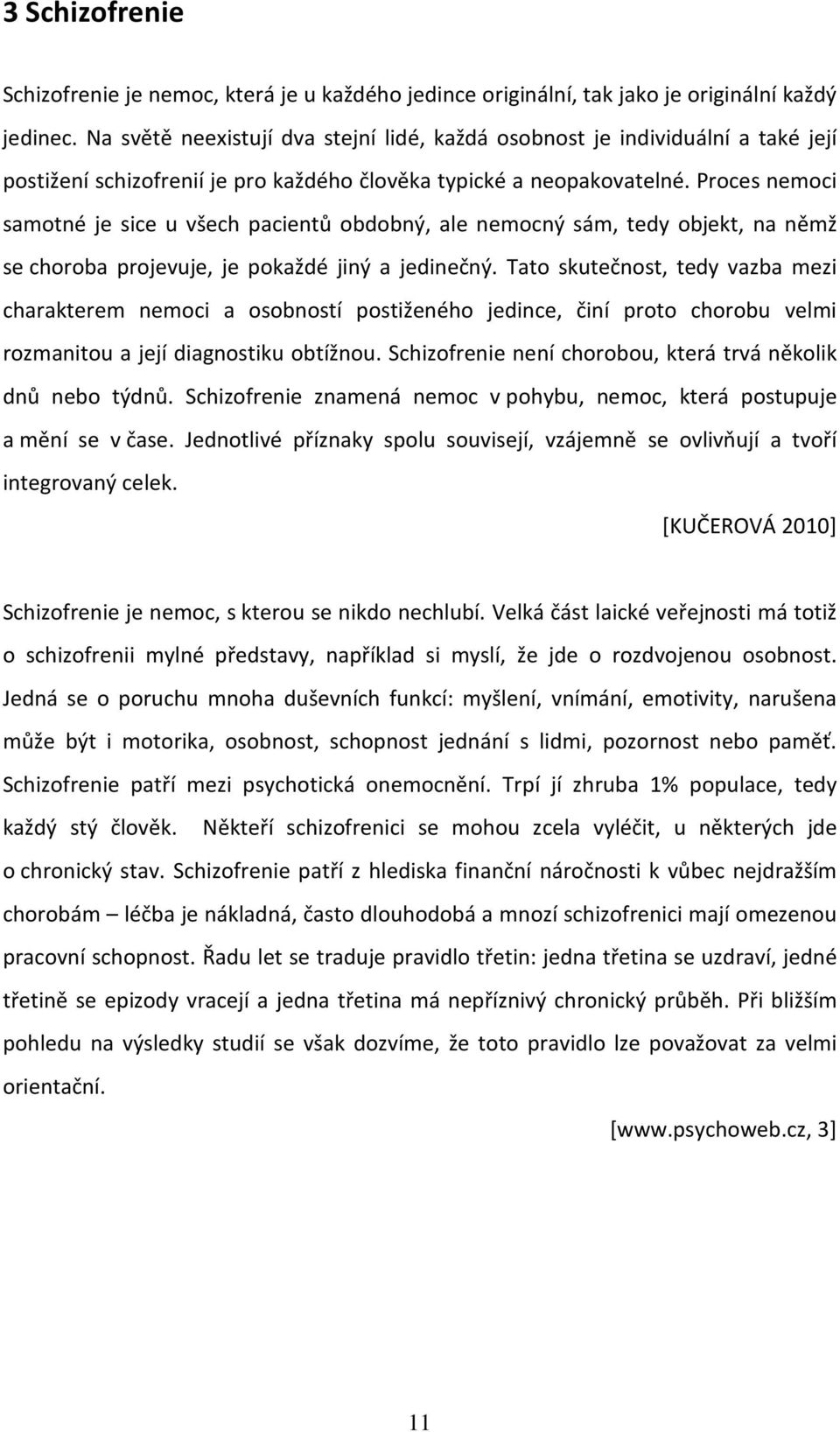 Proces nemoci samotné je sice u všech pacientů obdobný, ale nemocný sám, tedy objekt, na němž se choroba projevuje, je pokaždé jiný a jedinečný.