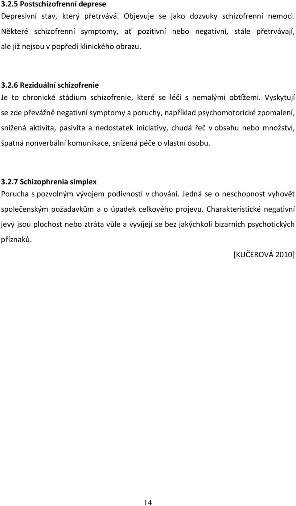 6 Reziduální schizofrenie Je to chronické stádium schizofrenie, které se léčí s nemalými obtížemi.