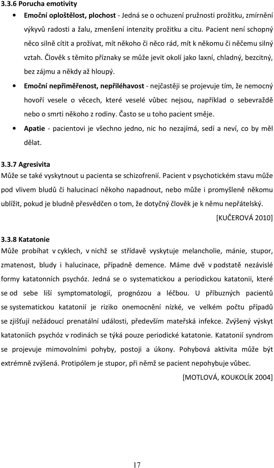 Člověk s těmito příznaky se může jevit okolí jako laxní, chladný, bezcitný, bez zájmu a někdy až hloupý.