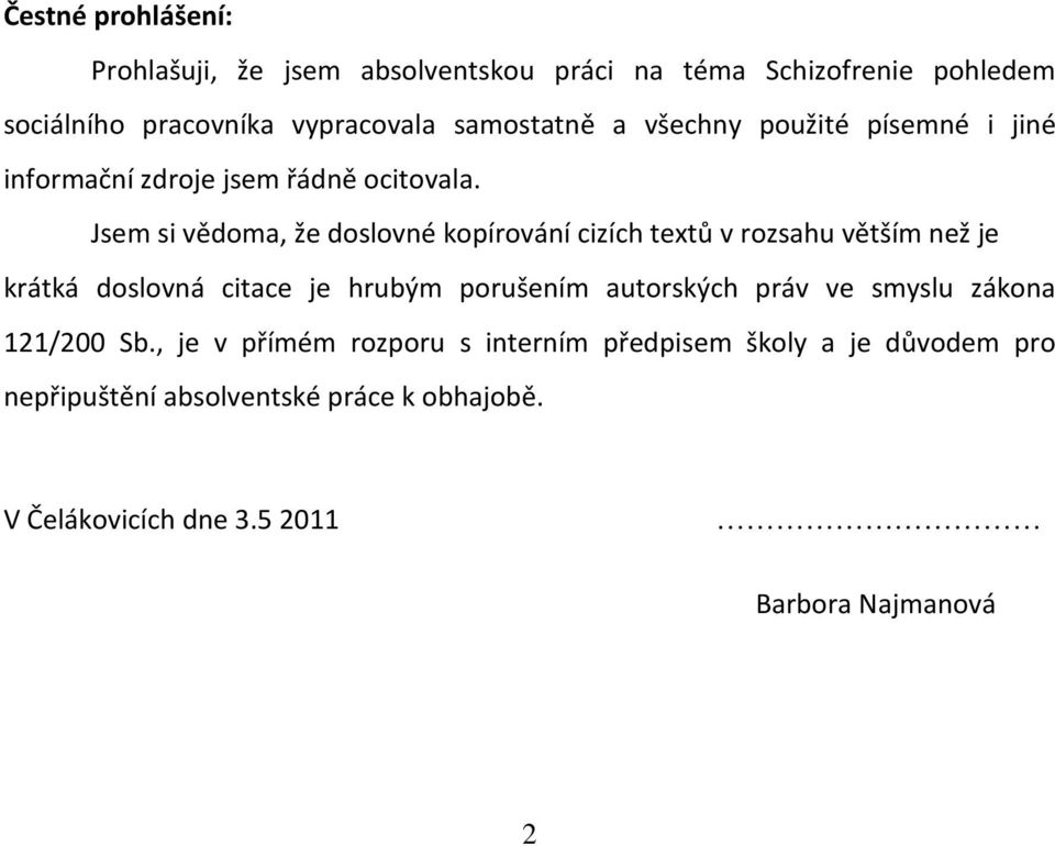 Jsem si vědoma, že doslovné kopírování cizích textů v rozsahu větším než je krátká doslovná citace je hrubým porušením autorských