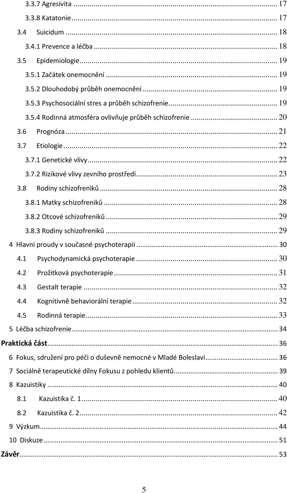 8 Rodiny schizofreniků... 28 3.8.1 Matky schizofreniků... 28 3.8.2 Otcové schizofreniků... 29 3.8.3 Rodiny schizofreniků... 29 4 Hlavní proudy v současné psychoterapii...30 4.