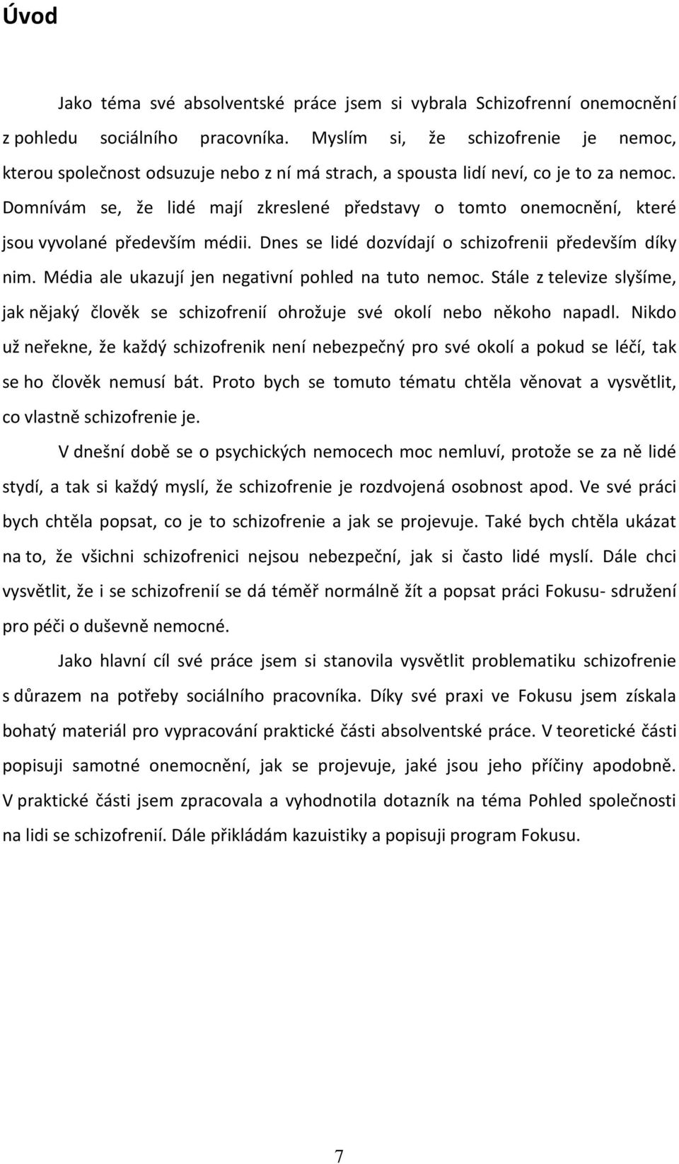 Domnívám se, že lidé mají zkreslené představy o tomto onemocnění, které jsou vyvolané především médii. Dnes se lidé dozvídají o schizofrenii především díky nim.