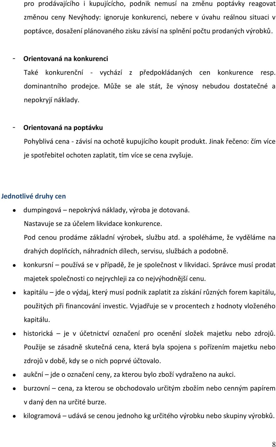 Může se ale stát, že výnosy nebudou dostatečné a nepokryjí náklady. - Orientovaná na poptávku Pohyblivá cena - závisí na ochotě kupujícího koupit produkt.