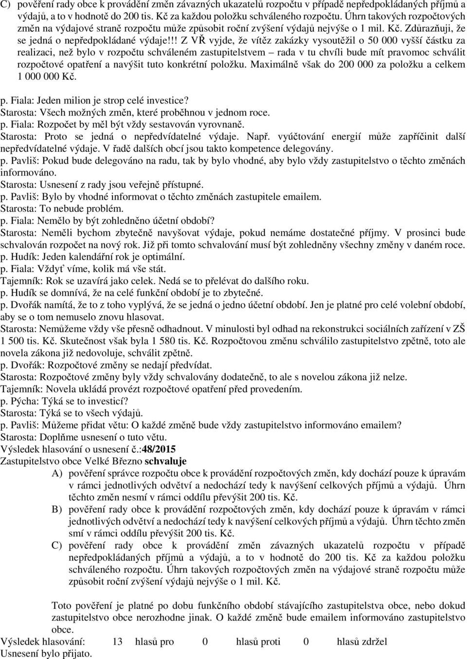 !! Z VŘ vyjde, že vítěz zakázky vysoutěžil o 50 000 vyšší částku za realizaci, než bylo v rozpočtu schváleném zastupitelstvem rada v tu chvíli bude mít pravomoc schválit rozpočtové opatření a navýšit