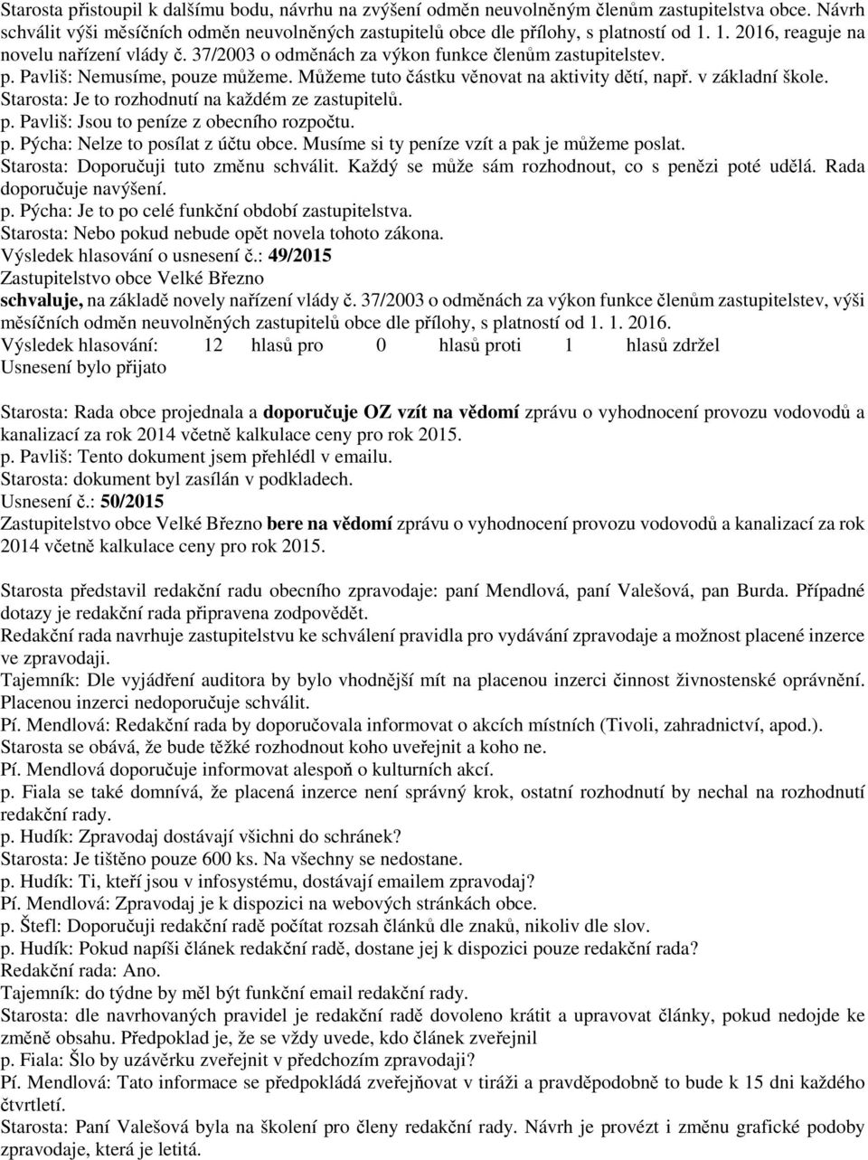 v základní škole. Starosta: Je to rozhodnutí na každém ze zastupitelů. p. Pavliš: Jsou to peníze z obecního rozpočtu. p. Pýcha: Nelze to posílat z účtu obce.