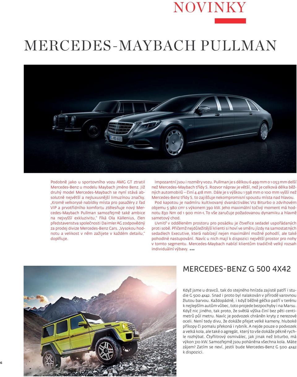 Kromě velkorysé nabídky místa pro pasažéry z řad VIP a prvotřídního komfortu ztělesňuje nový Mercedes-Maybach Pullman samozřejmě také ambice na nejvyšší exkluzivitu, říká Ola Källenius, člen