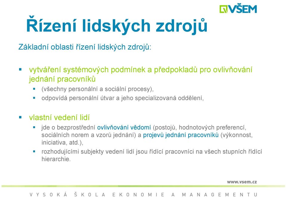 vedení lidí jde o bezprostřední ovlivňování vědomí (postojů, hodnotových preferencí, sociálních norem a vzorů jednání) a projevů