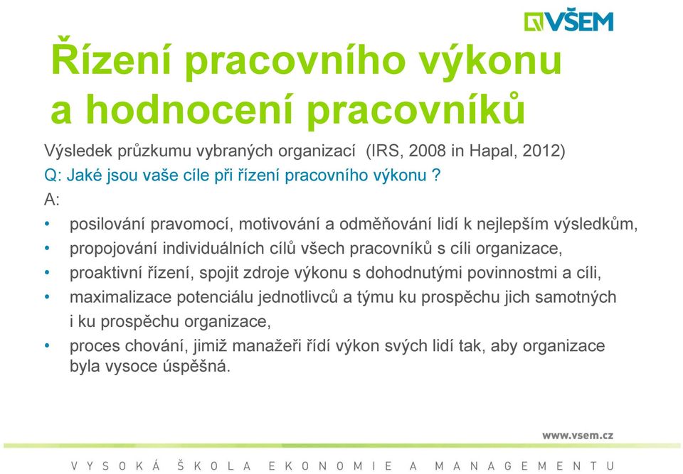 A: posilování pravomocí, motivování a odměňování lidí k nejlepším výsledkům, propojování individuálních cílů všech pracovníků s cíli organizace,