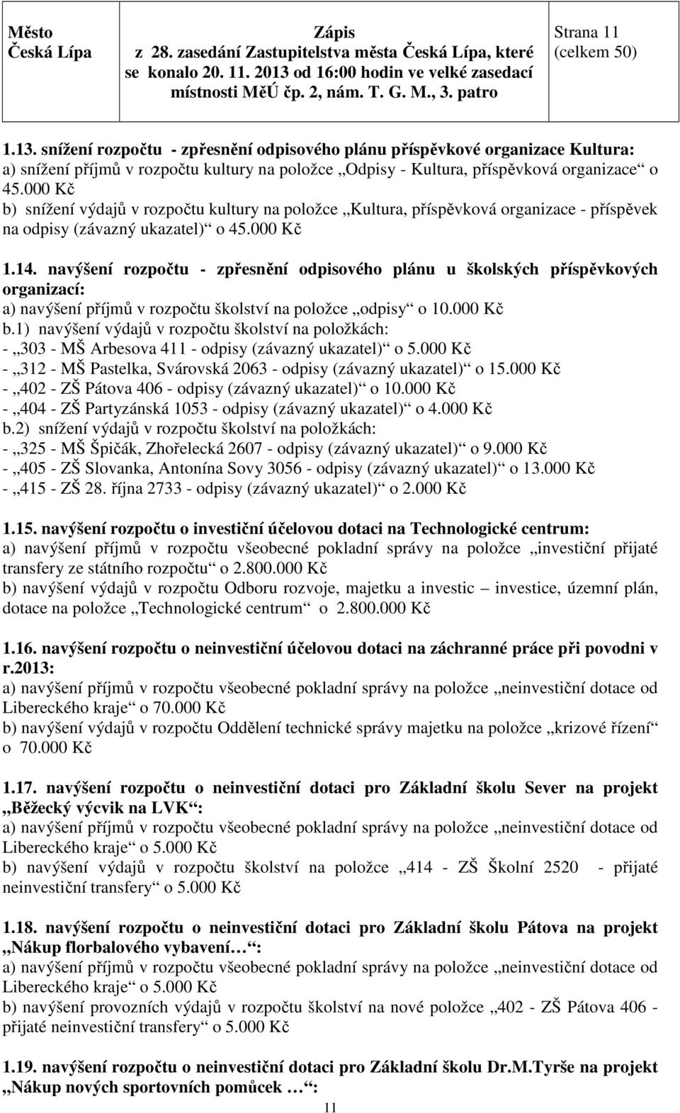 000 Kč b) snížení výdajů v rozpočtu kultury na položce Kultura, příspěvková organizace - příspěvek na odpisy (závazný ukazatel) o 45.000 Kč 1.14.