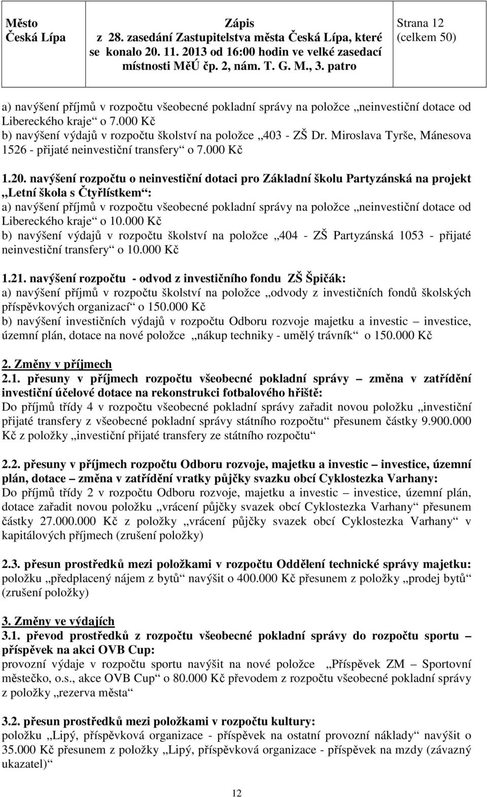 navýšení rozpočtu o neinvestiční dotaci pro Základní školu Partyzánská na projekt Letní škola s Čtyřlístkem : a) navýšení příjmů v rozpočtu všeobecné pokladní správy na položce neinvestiční dotace od