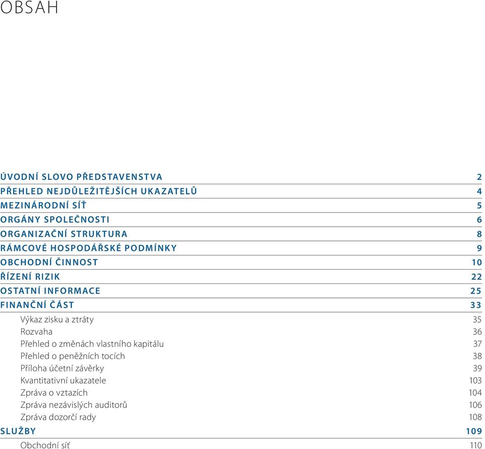 zisku a ztráty 35 Rozvaha 36 Přehled o změnách vlastního kapitálu 37 Přehled o peněžních tocích 38 Příloha účetní závěrky 39