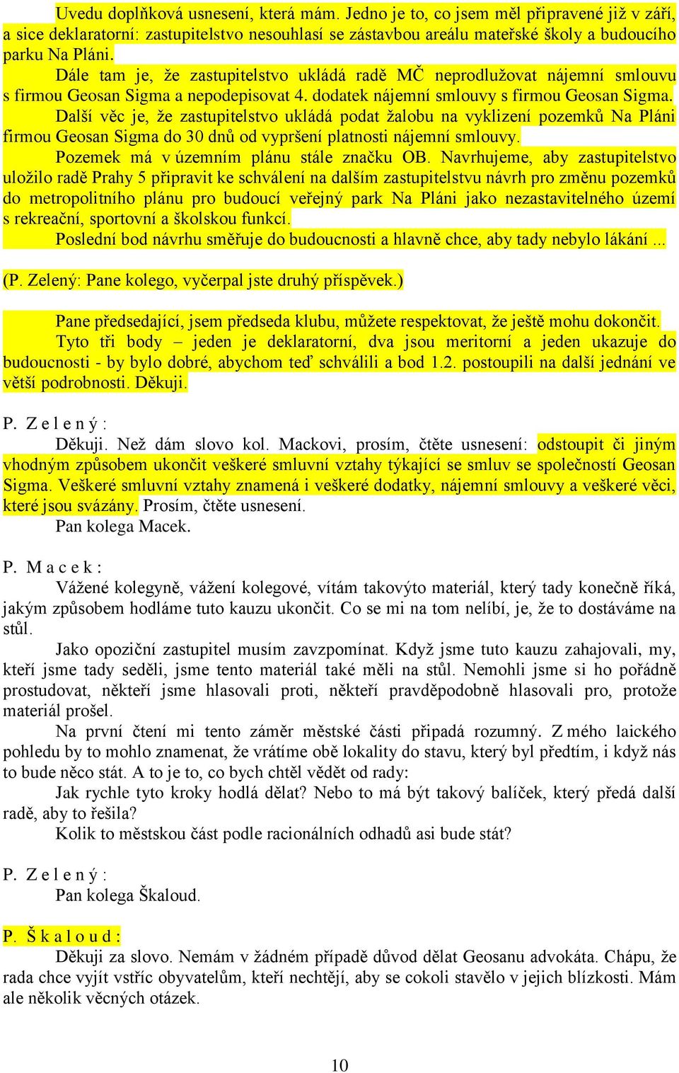 Další věc je, že zastupitelstvo ukládá podat žalobu na vyklizení pozemků Na Pláni firmou Geosan Sigma do 30 dnů od vypršení platnosti nájemní smlouvy. Pozemek má v územním plánu stále značku OB.