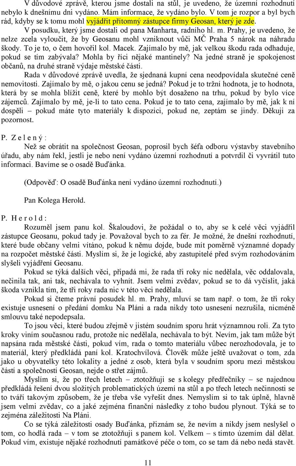 To je to, o čem hovořil kol. Macek. Zajímalo by mě, jak velkou škodu rada odhaduje, pokud se tím zabývala? Mohla by říci nějaké mantinely?