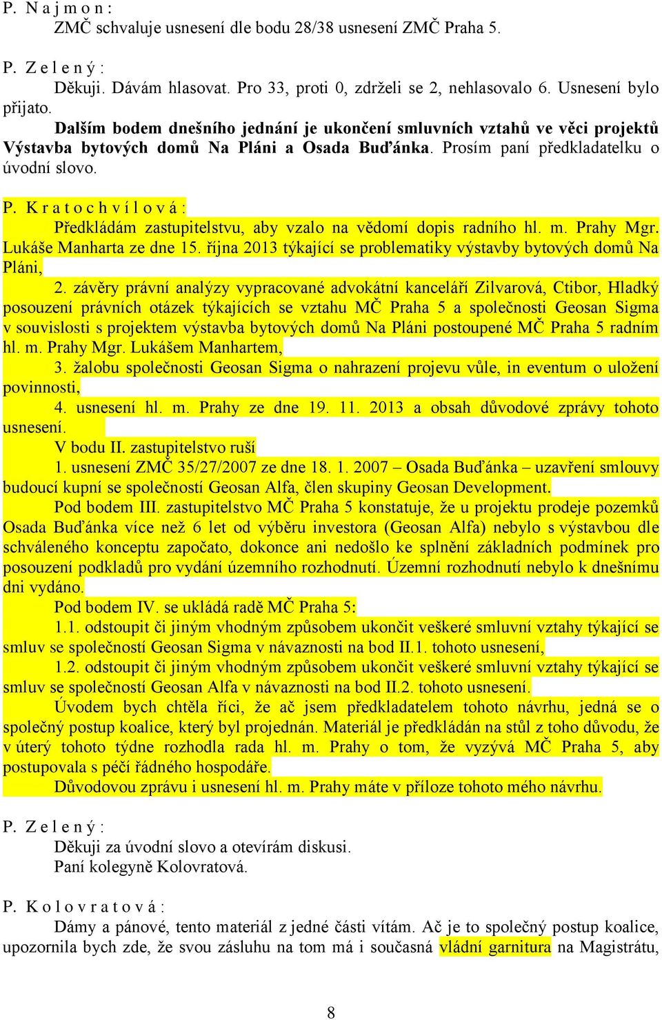 Předkládám zastupitelstvu, aby vzalo na vědomí dopis radního hl. m. Prahy Mgr. Lukáše Manharta ze dne 15. října 2013 týkající se problematiky výstavby bytových domů Na Pláni, 2.