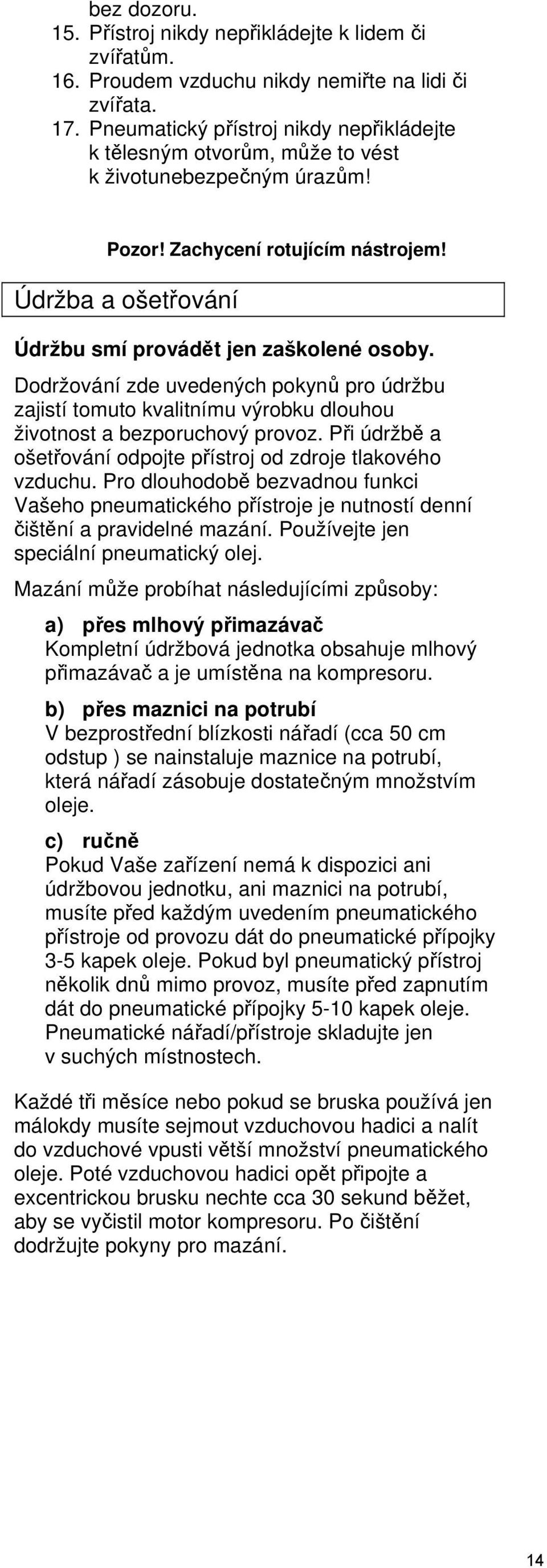 Dodržování zde uvedených pokynů pro údržbu zajistí tomuto kvalitnímu výrobku dlouhou životnost a bezporuchový provoz. Při údržbě a ošetřování odpojte přístroj od zdroje tlakového vzduchu.