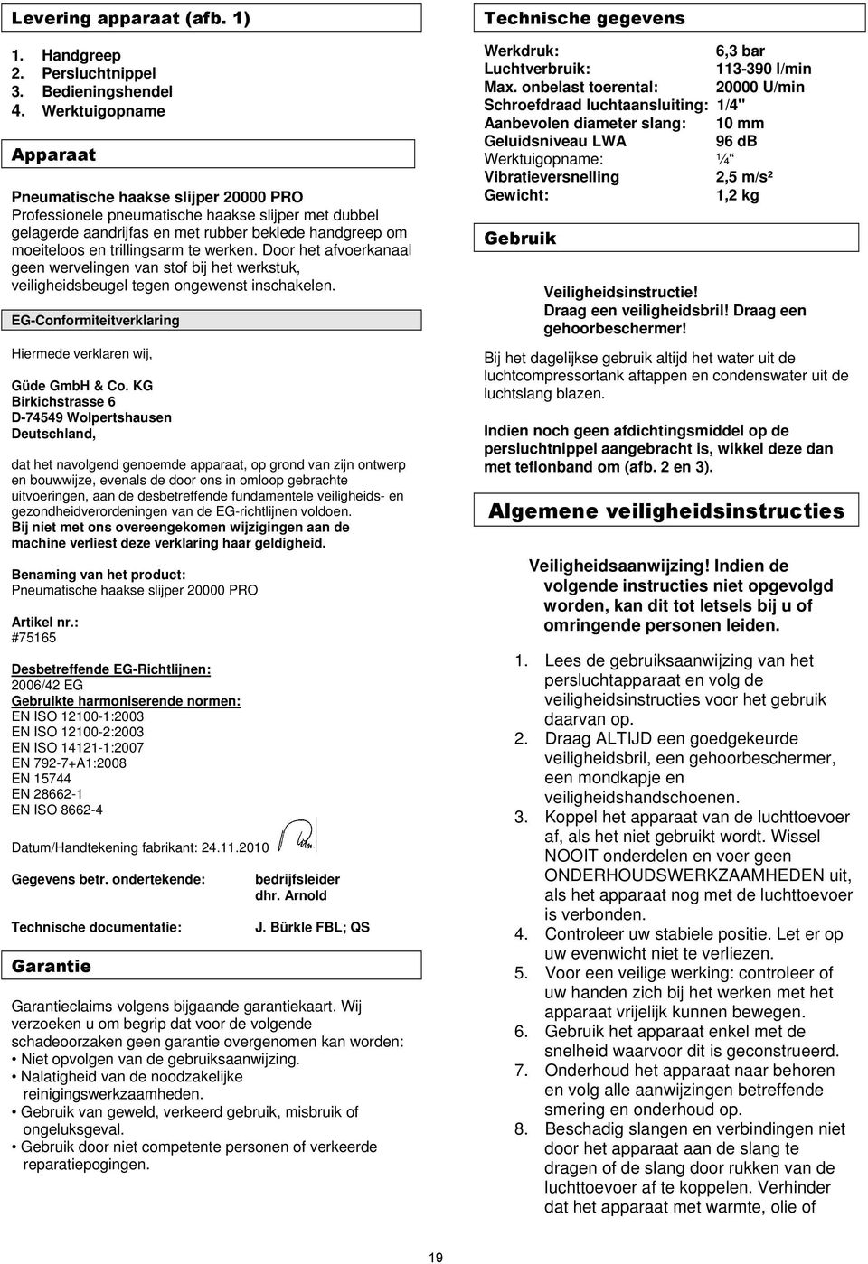 te werken. Door het afvoerkanaal geen wervelingen van stof bij het werkstuk, veiligheidsbeugel tegen ongewenst inschakelen. EG-Conformiteitverklaring Hiermede verklaren wij, Güde GmbH & Co.