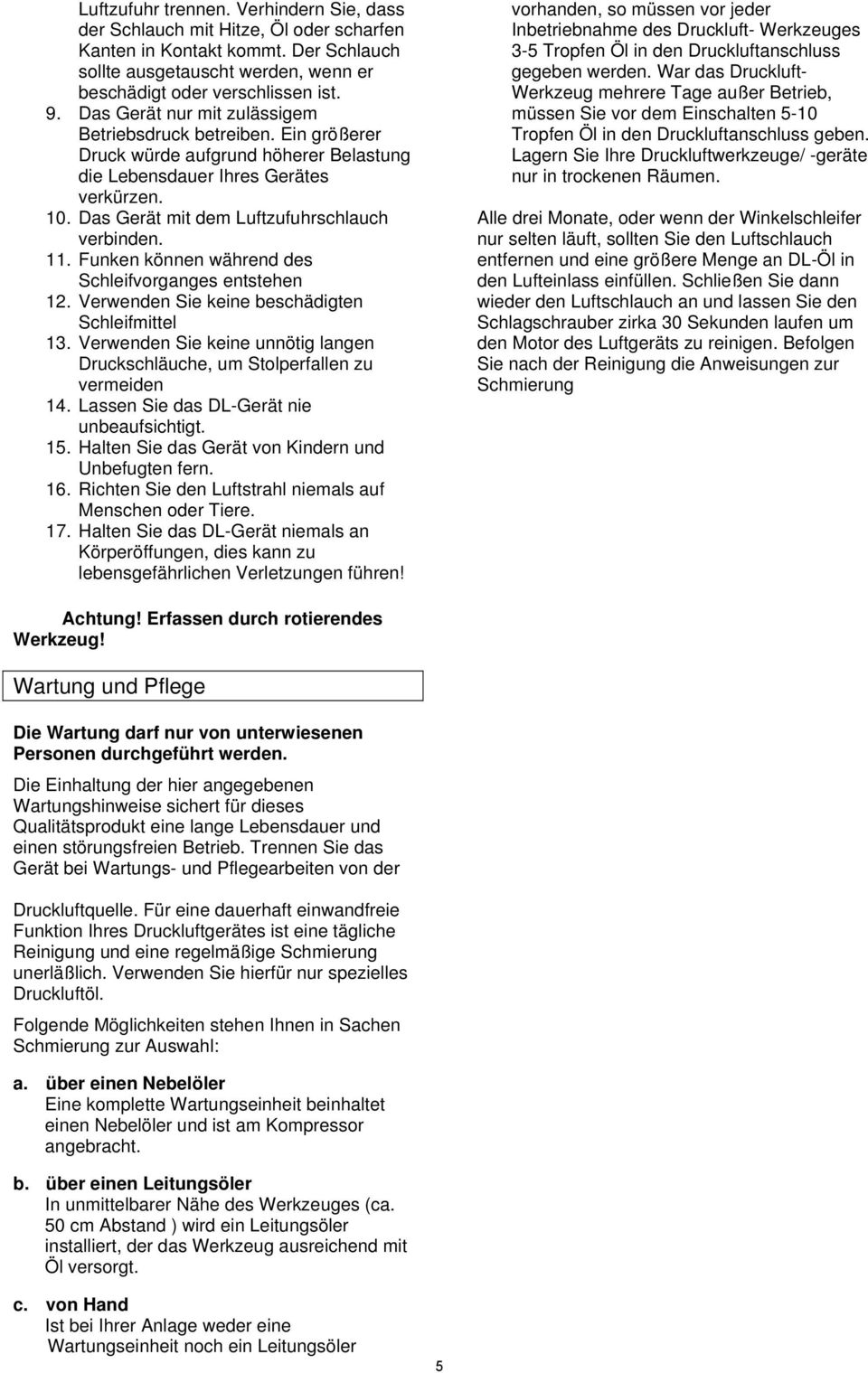 11. Funken können während des Schleifvorganges entstehen 12. Verwenden Sie keine beschädigten Schleifmittel 13. Verwenden Sie keine unnötig langen Druckschläuche, um Stolperfallen zu vermeiden 14.