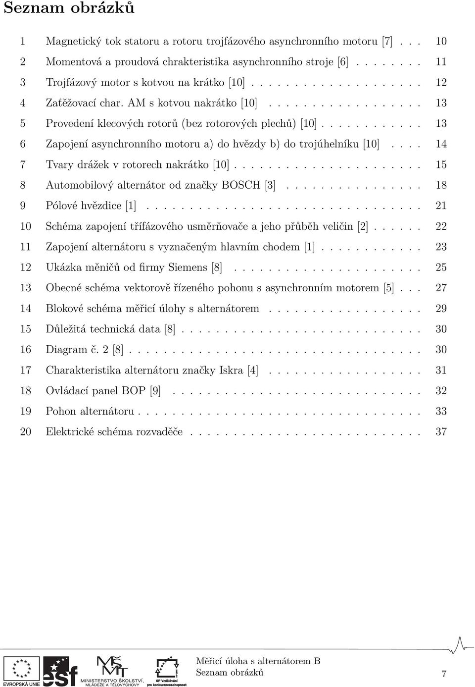 ........... 13 6 Zapojení asynchronního motoru a) do hvězdy b) do trojúhelníku [10].... 14 7 Tvary drážek v rotorech nakrátko [10]...................... 15 8 Automobilový alternátor od značky BOSCH [3].