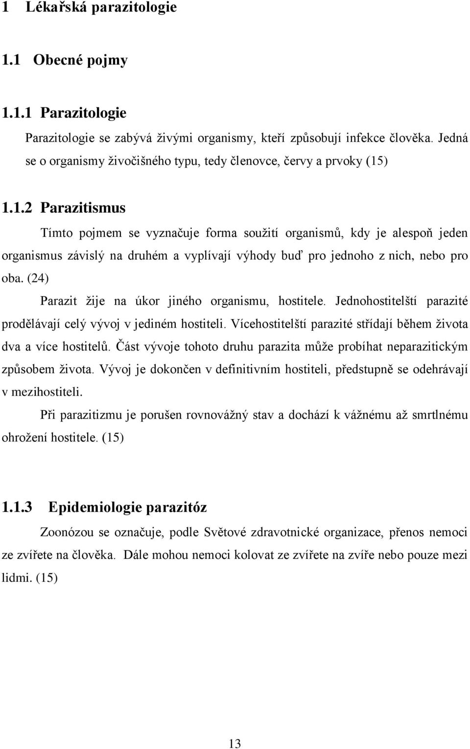 ) 1.1.2 Parazitismus Tímto pojmem se vyznačuje forma soužití organismů, kdy je alespoň jeden organismus závislý na druhém a vyplívají výhody buď pro jednoho z nich, nebo pro oba.