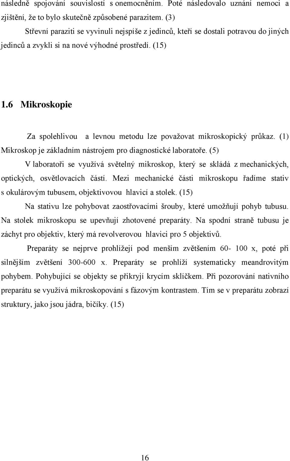 6 Mikroskopie Za spolehlivou a levnou metodu lze považovat mikroskopický průkaz. (1) Mikroskop je základním nástrojem pro diagnostické laboratoře.