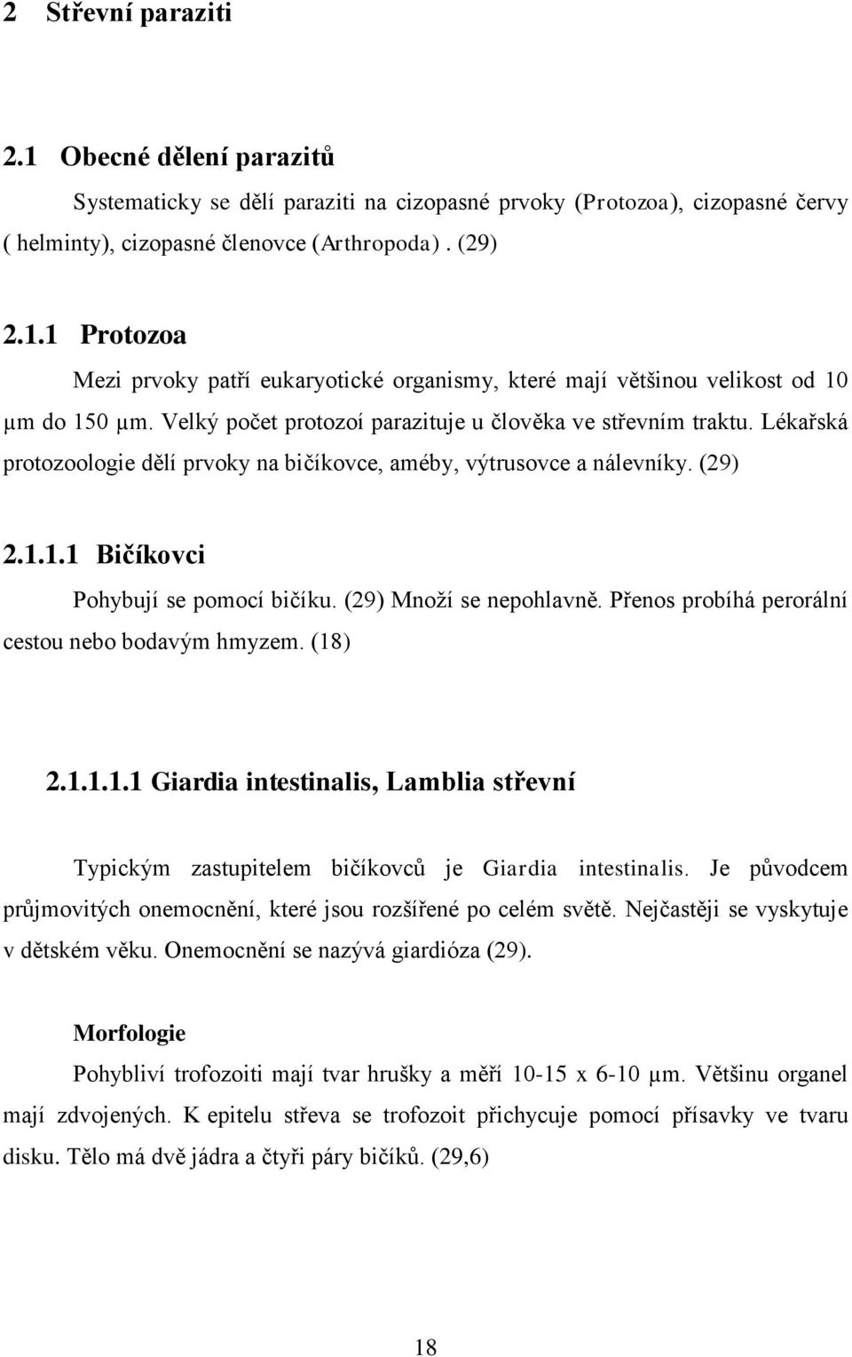 (29) Množí se nepohlavně. Přenos probíhá perorální cestou nebo bodavým hmyzem. (18) 2.1.1.1.1 Giardia intestinalis, Lamblia střevní Typickým zastupitelem bičíkovců je Giardia intestinalis.