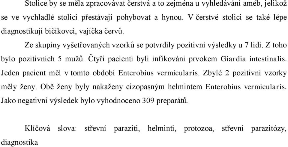 Z toho bylo pozitivních 5 mužů. Čtyři pacienti byli infikováni prvokem Giardia intestinalis. Jeden pacient měl v tomto období Enterobius vermicularis.