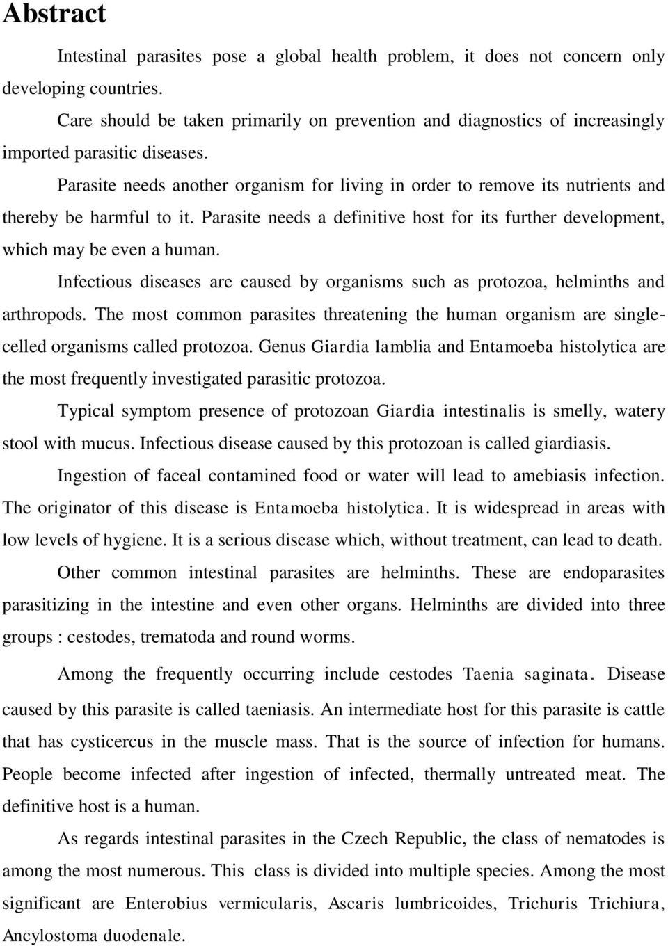 Parasite needs another organism for living in order to remove its nutrients and thereby be harmful to it. Parasite needs a definitive host for its further development, which may be even a human.