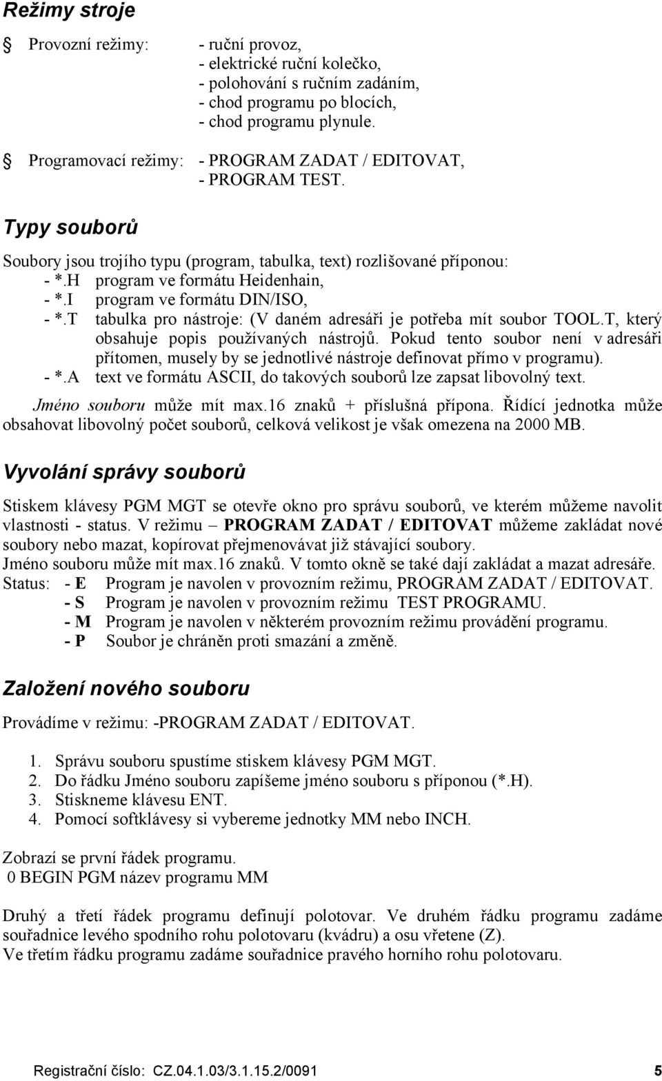 I program ve formátu DIN/ISO, - *.T tabulka pro nástroje: (V dané m adresáři je potřeba mít soubor TOOL.T, který obsahuje popis použ ívaných nástrojů.