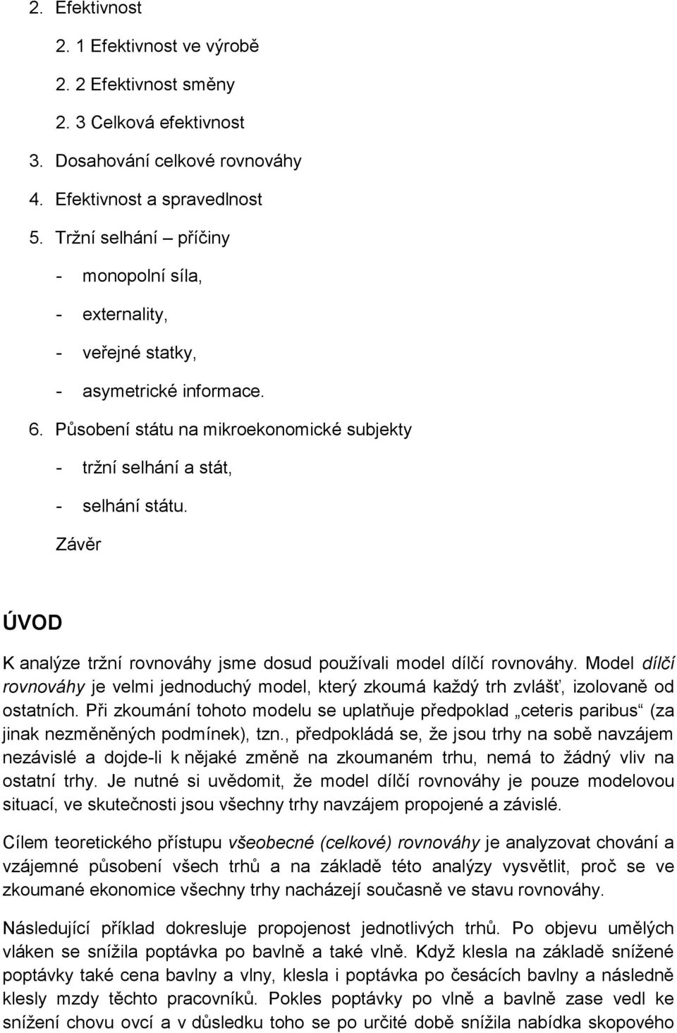 Závěr ÚVOD K analýze tržní rovnováhy jsme dosud používali model dílčí rovnováhy. Model dílčí rovnováhy je velmi jednoduchý model, který zkoumá každý trh zvlášť, izolovaně od ostatních.