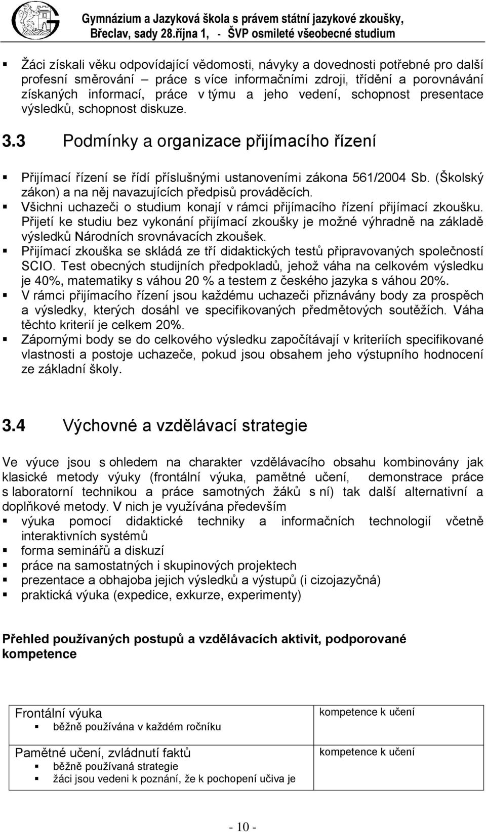 získaných informací, práce v týmu a jeho vedení, schopnost presentace výsledků, schopnost diskuze. 3.