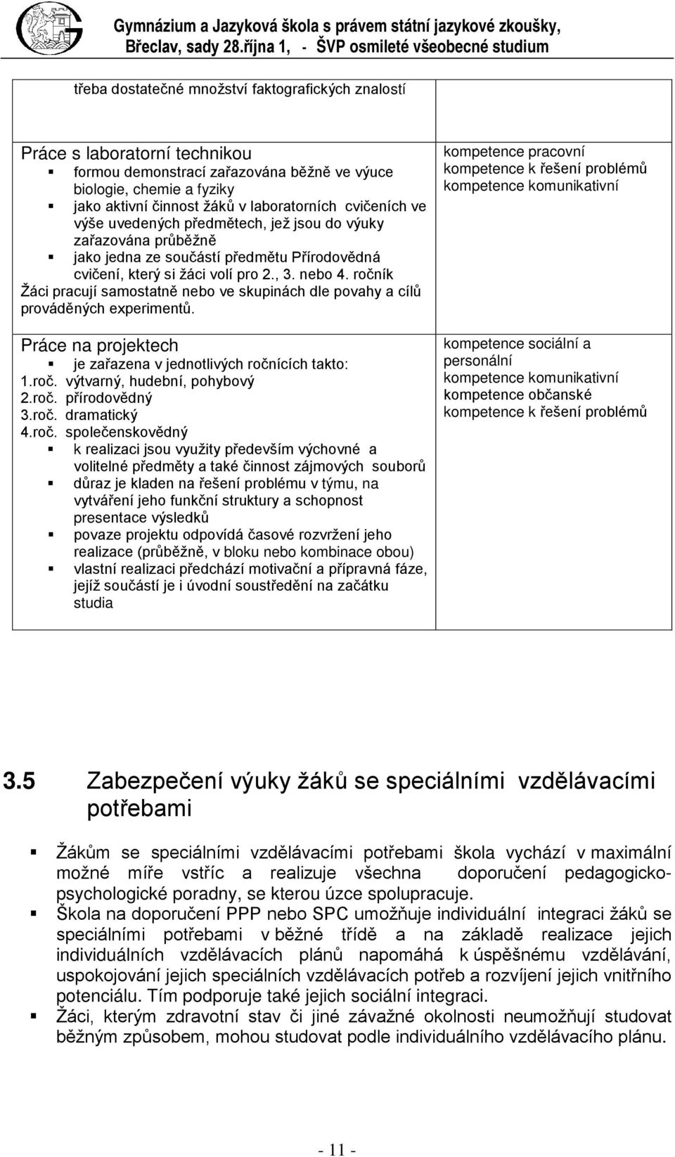 aktivní činnost žáků v laboratorních cvičeních ve výše uvedených předmětech, jež jsou do výuky zařazována průběžně jako jedna ze součástí předmětu Přírodovědná cvičení, který si žáci volí pro 2., 3.