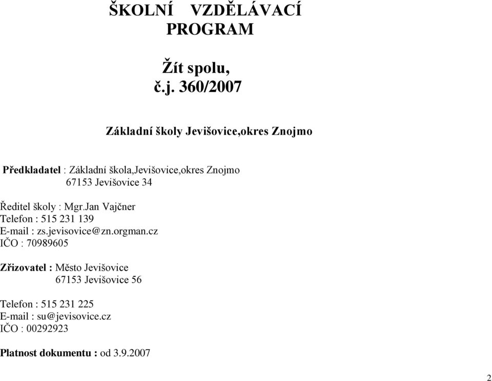 67153 Jevišovice 34 Ředitel školy : Mgr.Jan Vajčner Telefon : 515 231 139 E-mail : zs.jevisovice@zn.