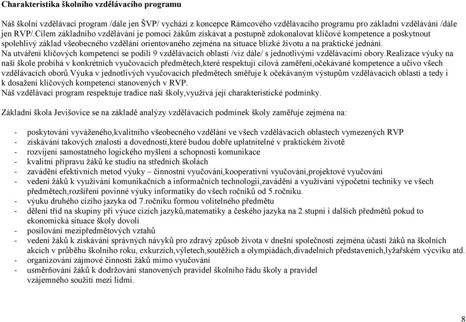 praktické jednání. Na utváření klíčových kompetencí se podílí 9 vzdělávacích oblastí /viz dále/ s jednotlivými vzdělávacími obory.