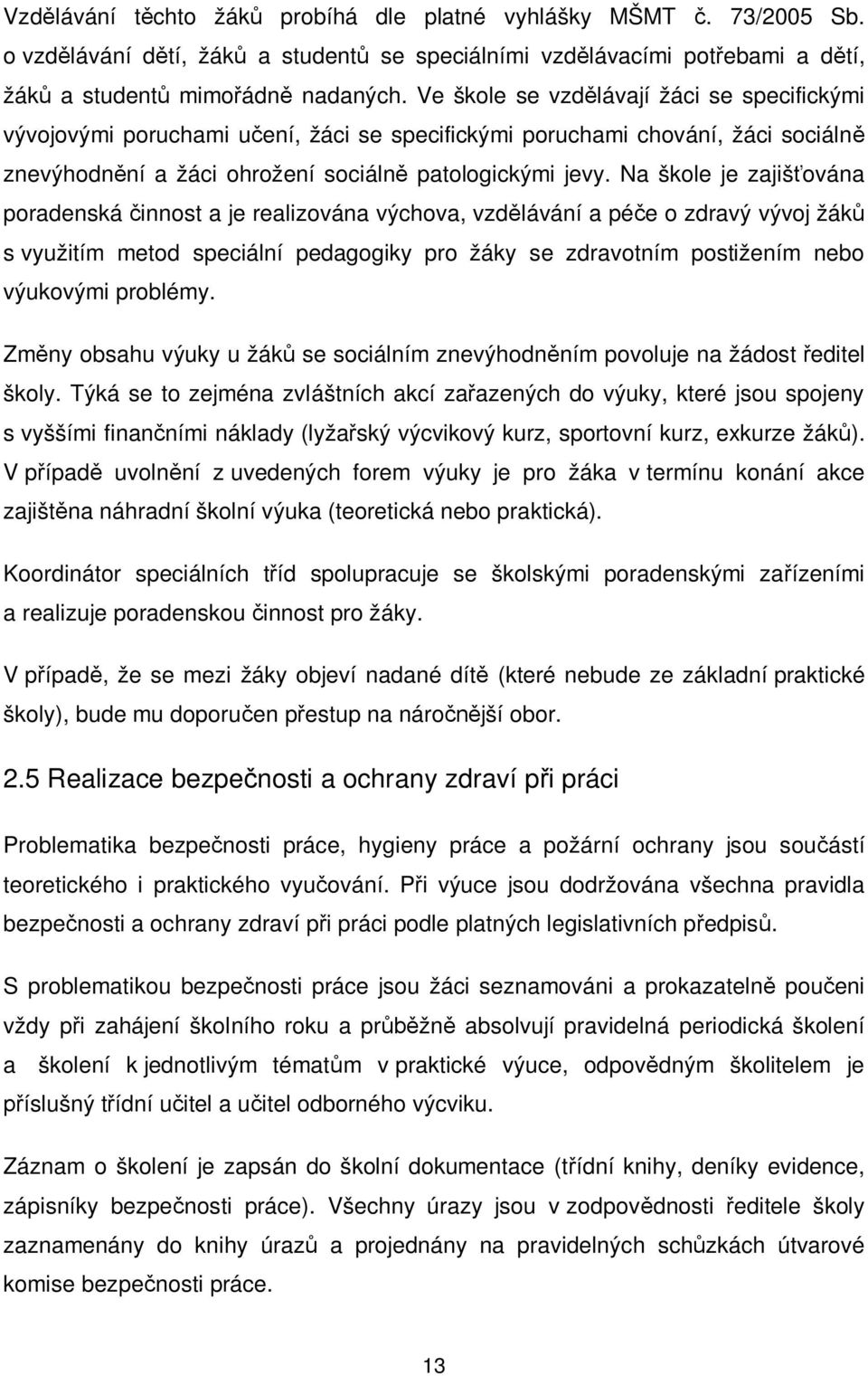 Na škole je zajišťována poradenská činnost a je realizována výchova, vzdělávání a péče o zdravý vývoj žáků s využitím metod speciální pedagogiky pro žáky se zdravotním postižením nebo výukovými