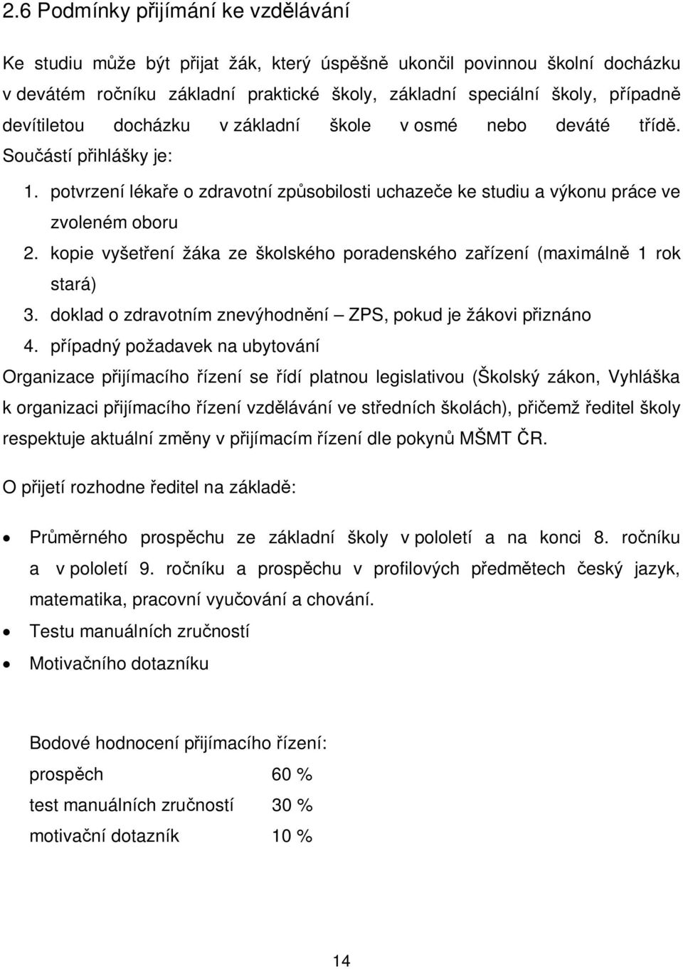 kopie vyšetření žáka ze školského poradenského zařízení (maximálně 1 rok stará) 3. doklad o zdravotním znevýhodnění ZPS, pokud je žákovi přiznáno 4.