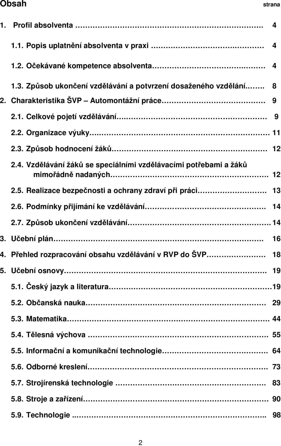 Vzdělávání žáků se speciálními vzdělávacími potřebami a žáků mimořádně nadaných. 12 2.5. Realizace bezpečnosti a ochrany zdraví při práci. 13 2.6. Podmínky přijímání ke vzdělávání. 14 2.7.