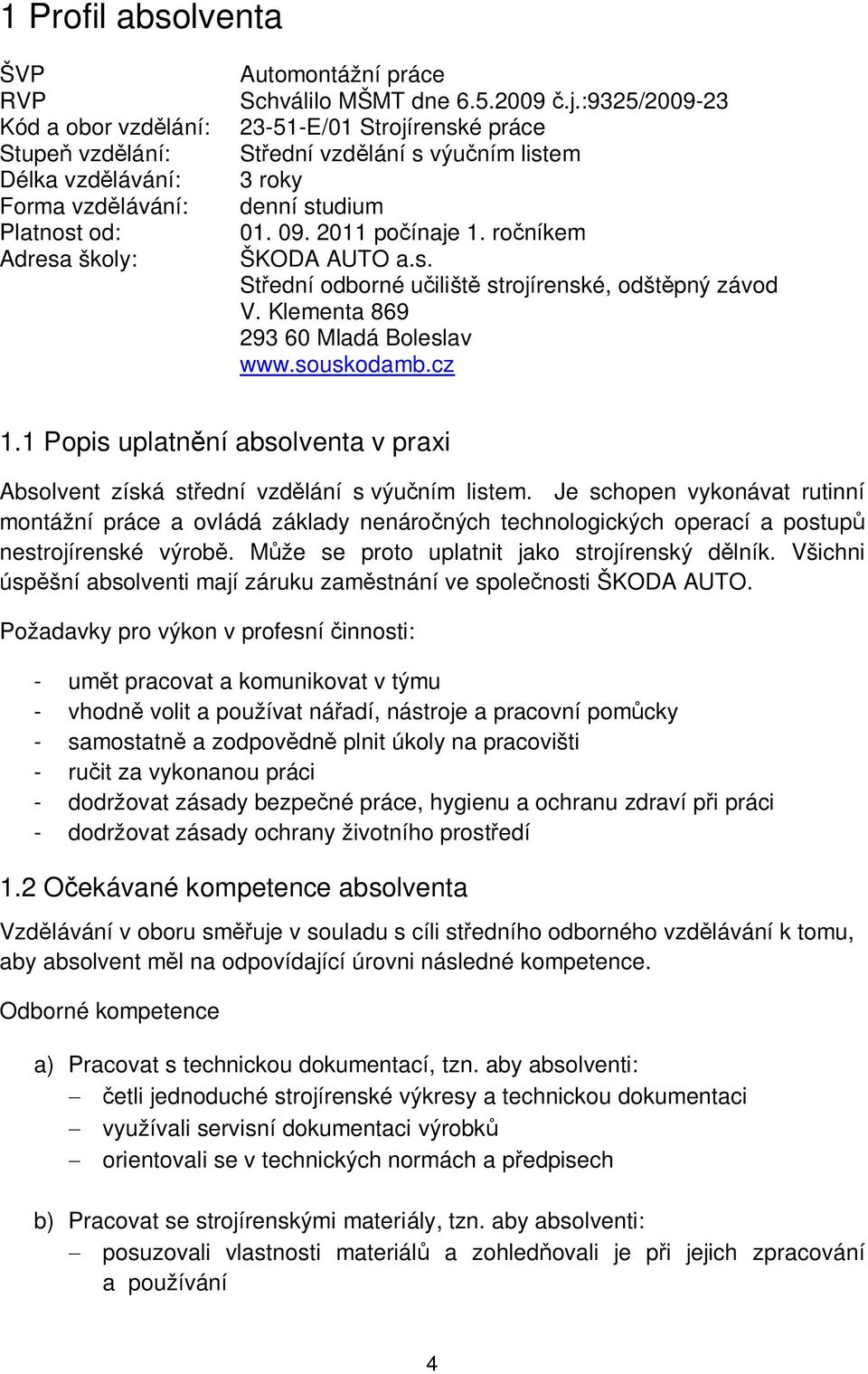 Klementa 869 293 60 Mladá Boleslav www.souskodamb.cz 1.1 Popis uplatnění absolventa v praxi Absolvent získá střední vzdělání s výučním listem.