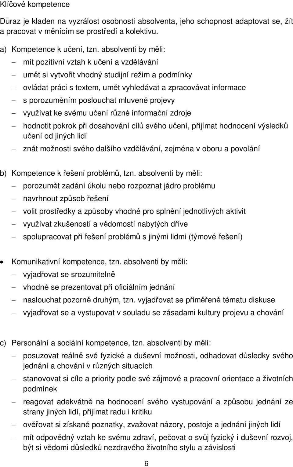 poslouchat mluvené projevy - využívat ke svému učení různé informační zdroje - hodnotit pokrok při dosahování cílů svého učení, přijímat hodnocení výsledků učení od jiných lidí - znát možnosti svého